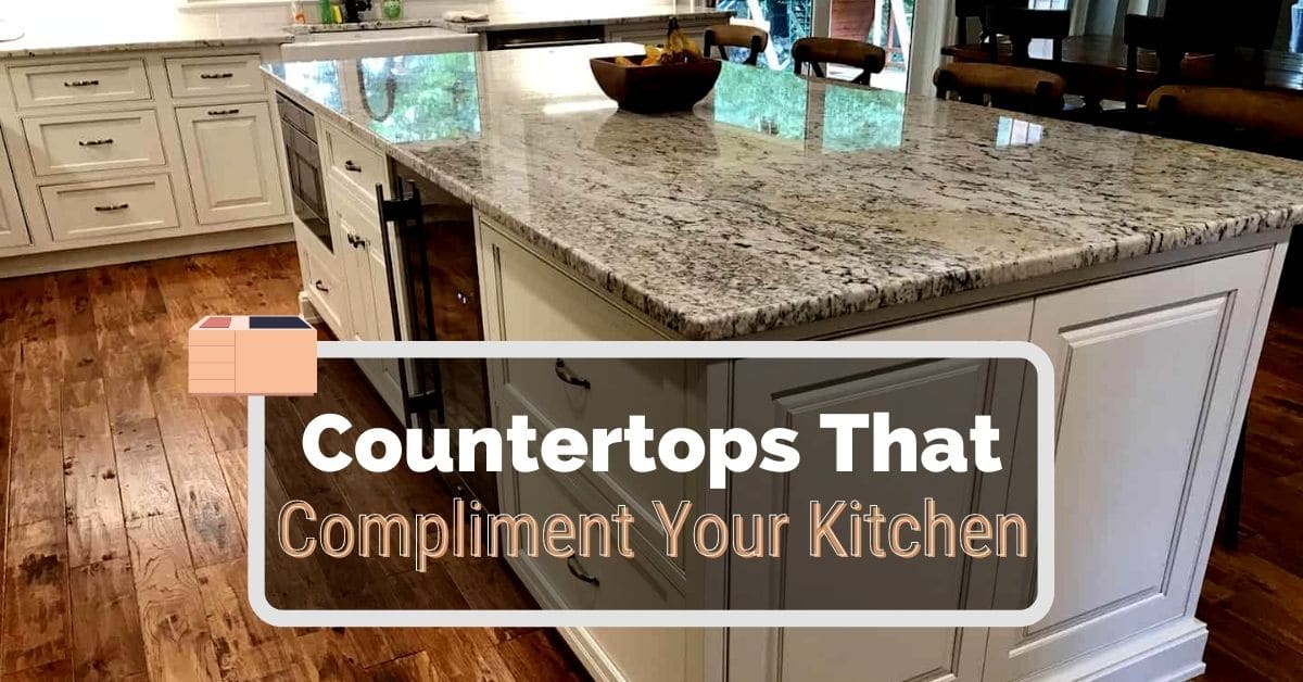 Choosing Countertops That Compliment, What Countertops To Choose