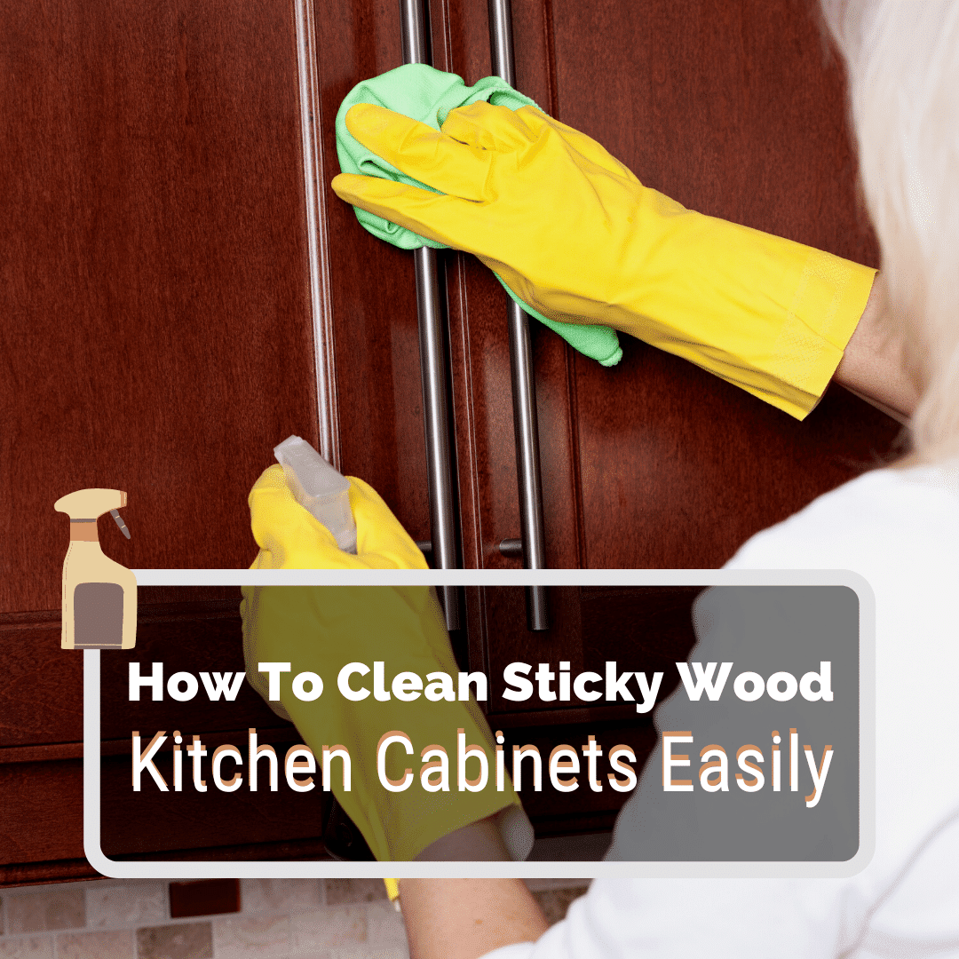 Clean Sticky Wood Kitchen Cabinets, How To Get Sticky Residue Off Wood Cabinets