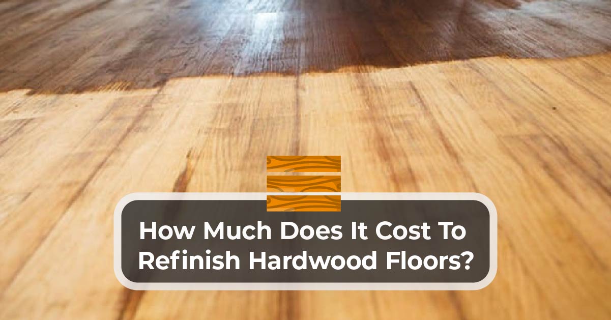 Cost To Refinish Hardwood Floors, How Much Refinishing Hardwood Floors Cost