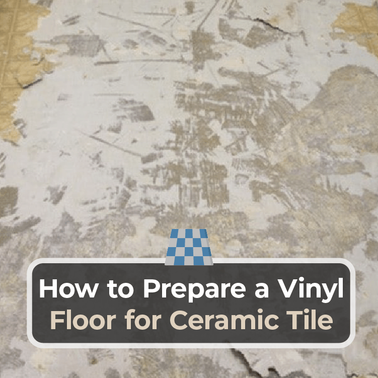 How to Prepare a Vinyl Floor for Ceramic Tile - Kitchen Infinity