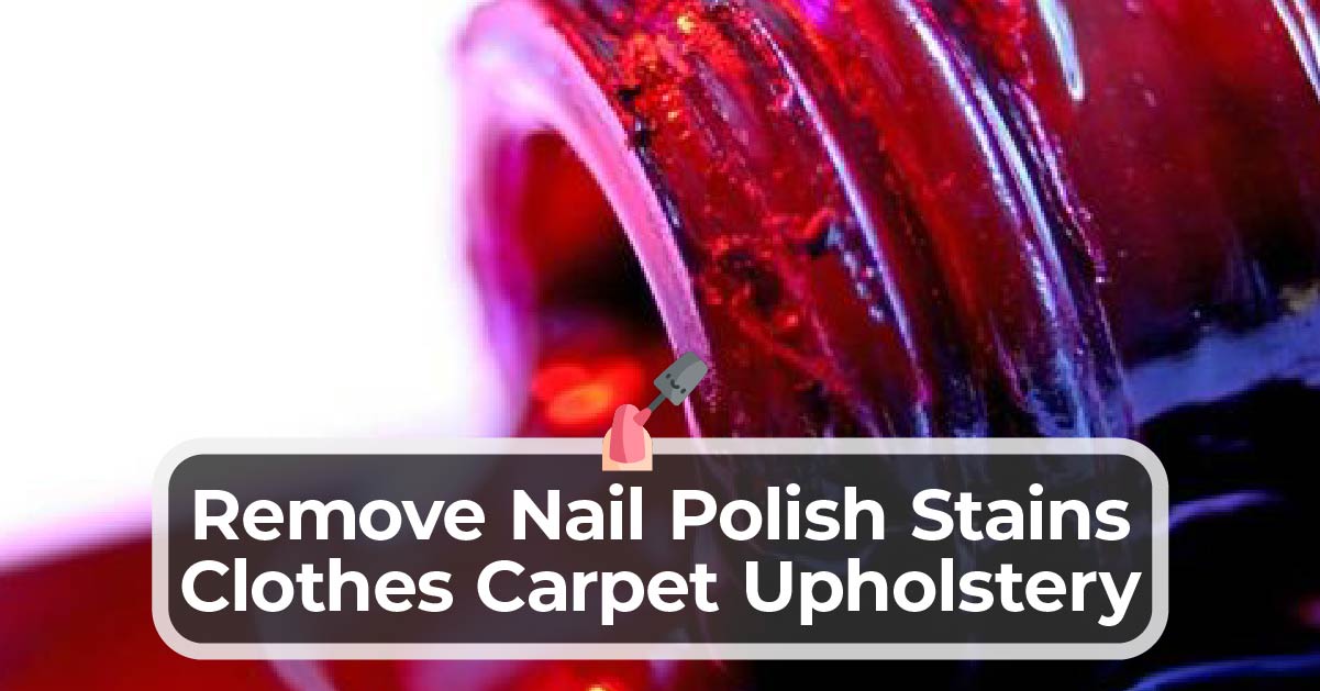 Remove Nail Polish Stains Clothes Carpet Upholstery - Kitchen Infinity